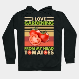 I love Gardening from my head tomatoes Funny Gardener Garden Hoodie